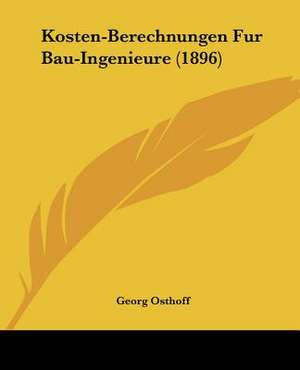 Kosten-Berechnungen Fur Bau-Ingenieure (1896) de Georg Osthoff