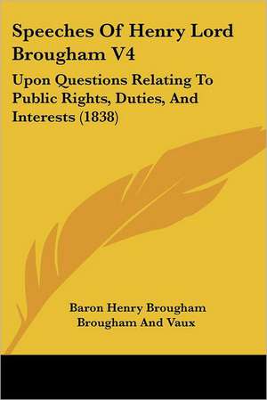 Speeches Of Henry Lord Brougham V4 de Baron Henry Brougham Brougham And Vaux