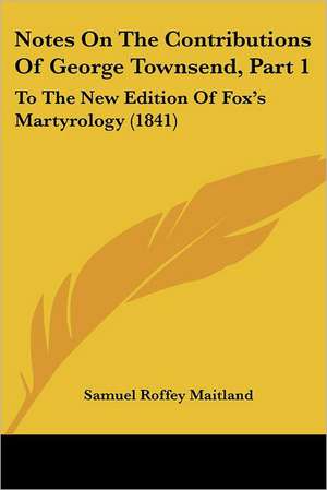 Notes On The Contributions Of George Townsend, Part 1 de Samuel Roffey Maitland