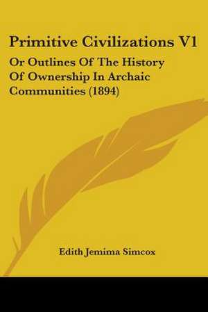 Primitive Civilizations V1 de Edith Jemima Simcox