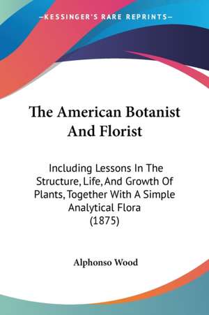 The American Botanist And Florist de Alphonso Wood