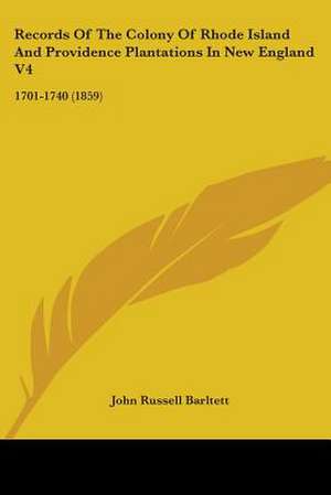 Records Of The Colony Of Rhode Island And Providence Plantations In New England V4 de John Russell Barltett