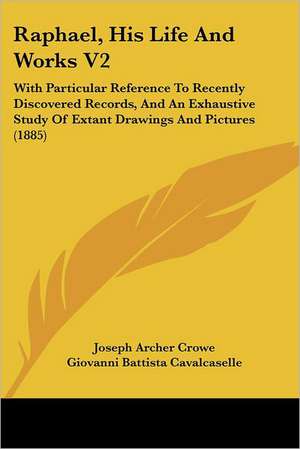 Raphael, His Life And Works V2 de Joseph Archer Crowe