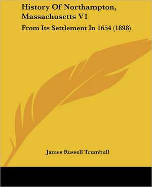 History Of Northampton, Massachusetts V1 de James Russell Trumbull