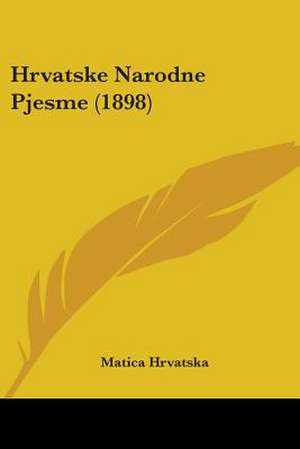 Hrvatske Narodne Pjesme (1898) de Matica Hrvatska