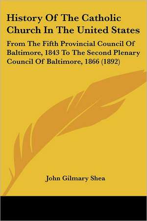 History Of The Catholic Church In The United States de John Gilmary Shea