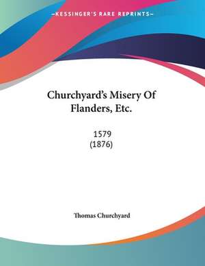 Churchyard's Misery Of Flanders, Etc. de Thomas Churchyard