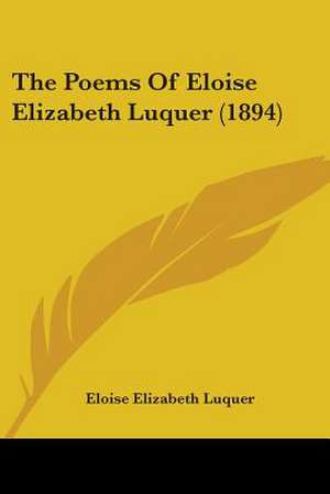 The Poems Of Eloise Elizabeth Luquer (1894) de Eloise Elizabeth Luquer