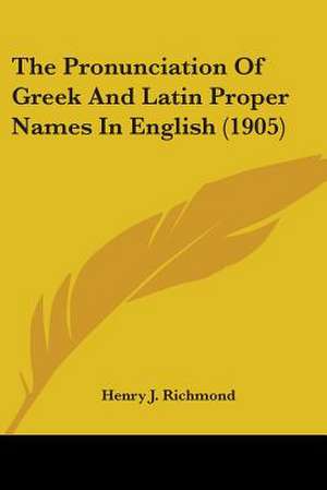 The Pronunciation Of Greek And Latin Proper Names In English (1905) de Henry J. Richmond