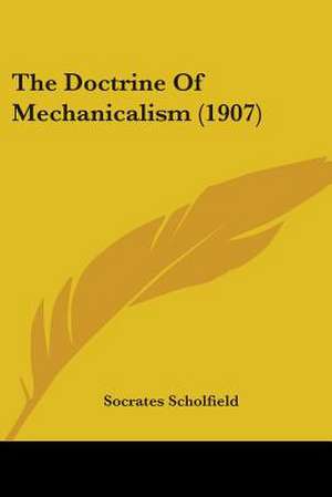 The Doctrine Of Mechanicalism (1907) de Socrates Scholfield