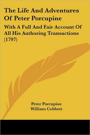 The Life And Adventures Of Peter Porcupine de Peter Porcupine