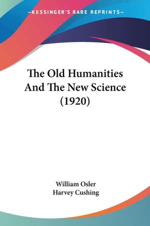 The Old Humanities And The New Science (1920) de William Osler