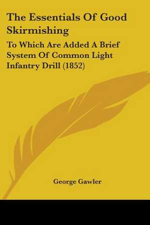 The Essentials Of Good Skirmishing de George Gawler