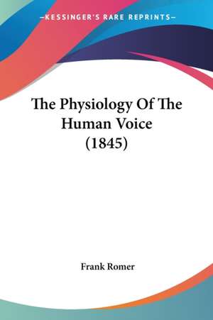 The Physiology Of The Human Voice (1845) de Frank Romer