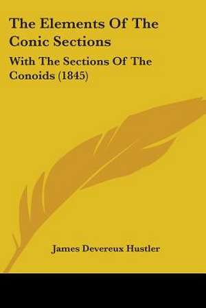 The Elements Of The Conic Sections de James Devereux Hustler