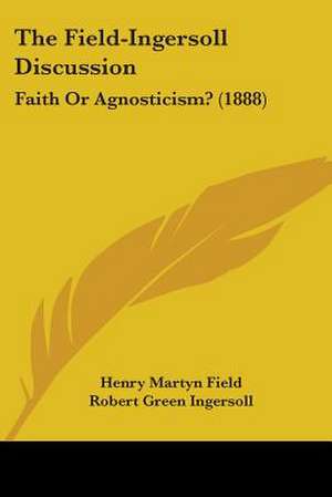 The Field-Ingersoll Discussion de Henry Martyn Field