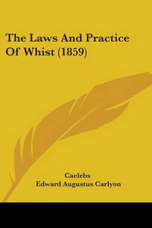 The Laws And Practice Of Whist (1859) de Caelebs