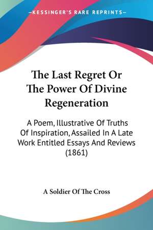 The Last Regret Or The Power Of Divine Regeneration de A Soldier Of The Cross