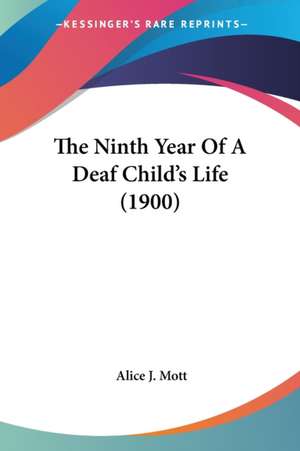 The Ninth Year Of A Deaf Child's Life (1900) de Alice J. Mott