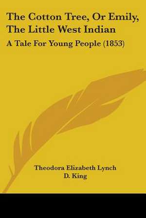 The Cotton Tree, Or Emily, The Little West Indian de Theodora Elizabeth Lynch