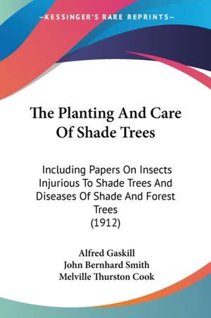 The Planting And Care Of Shade Trees de Alfred Gaskill