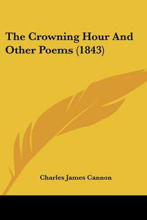 The Crowning Hour And Other Poems (1843) de Charles James Cannon