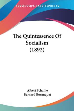 The Quintessence Of Socialism (1892) de Albert Schaffle