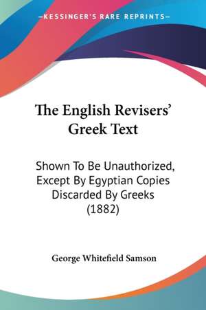 The English Revisers' Greek Text de George Whitefield Samson