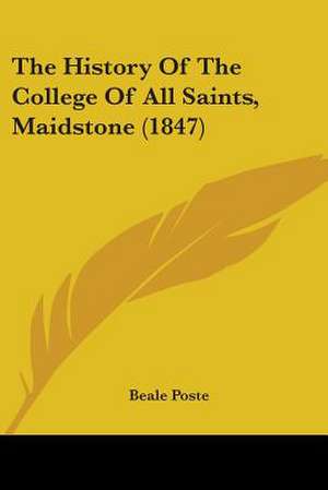 The History Of The College Of All Saints, Maidstone (1847) de Beale Poste