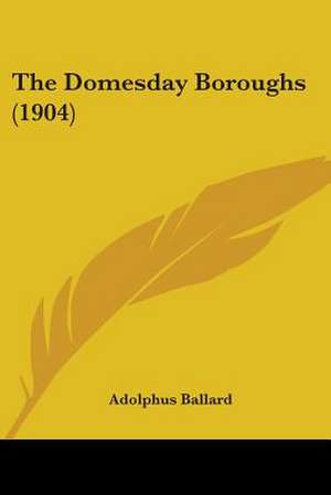 The Domesday Boroughs (1904) de Adolphus Ballard