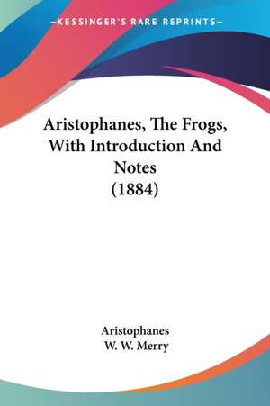 Aristophanes, The Frogs, With Introduction And Notes (1884) de Aristophanes