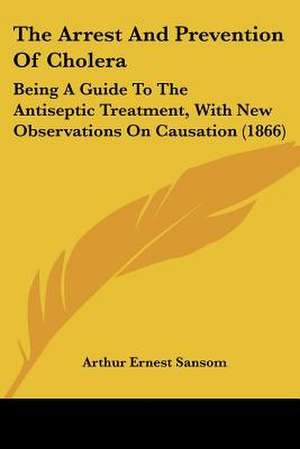 The Arrest And Prevention Of Cholera de Arthur Ernest Sansom