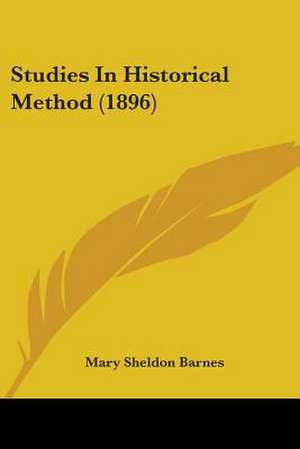 Studies In Historical Method (1896) de Mary Sheldon Barnes