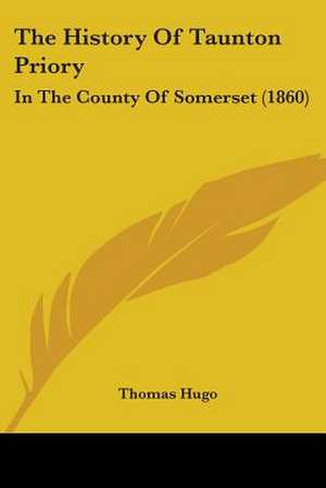 The History Of Taunton Priory de Thomas Hugo