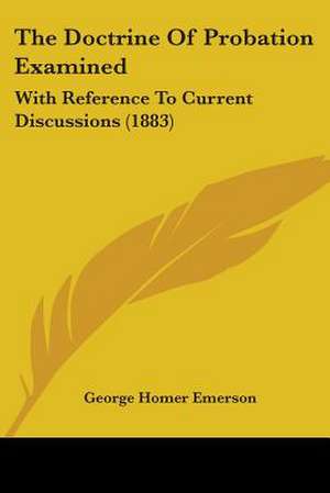 The Doctrine Of Probation Examined de George Homer Emerson