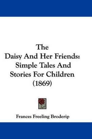 The Daisy And Her Friends de Frances Freeling Broderip