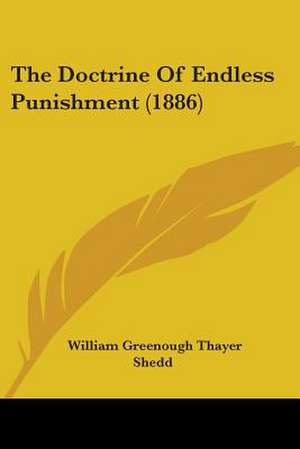 The Doctrine Of Endless Punishment (1886) de William Greenough Thayer Shedd