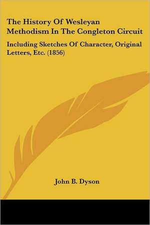 The History Of Wesleyan Methodism In The Congleton Circuit de John B. Dyson