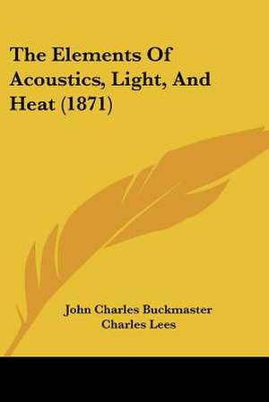 The Elements of Acoustics, Light, and Heat (1871) de John Charles Buckmaster