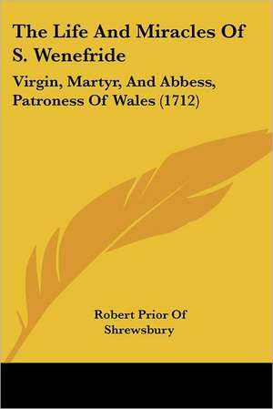 The Life And Miracles Of S. Wenefride de Robert Prior Of Shrewsbury