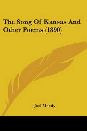 The Song Of Kansas And Other Poems (1890) de Joel Moody