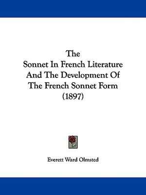 The Sonnet In French Literature And The Development Of The French Sonnet Form (1897) de Everett Ward Olmsted