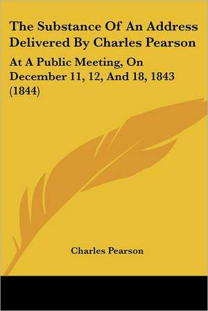 The Substance Of An Address Delivered By Charles Pearson de Charles Pearson