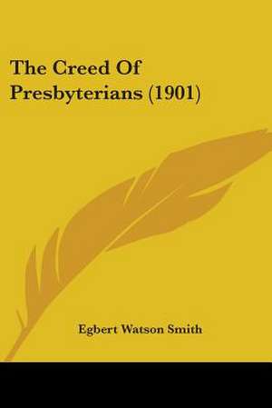 The Creed Of Presbyterians (1901) de Egbert Watson Smith