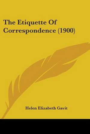 The Etiquette Of Correspondence (1900) de Helen Elizabeth Gavit