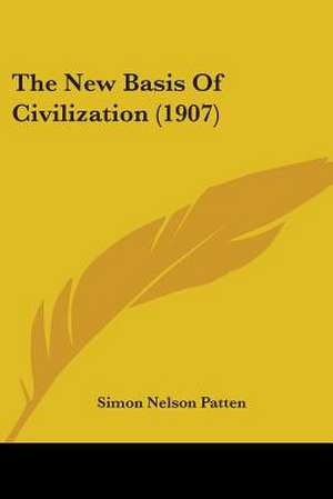 The New Basis Of Civilization (1907) de Simon Nelson Patten