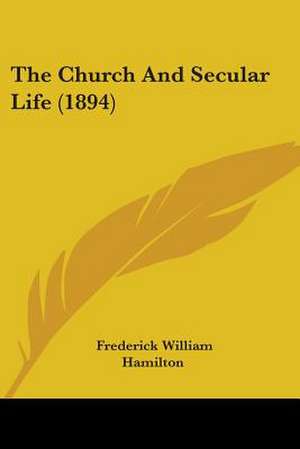 The Church And Secular Life (1894) de Frederick William Hamilton