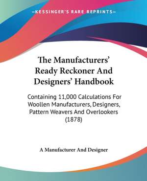 The Manufacturers' Ready Reckoner And Designers' Handbook de A Manufacturer And Designer