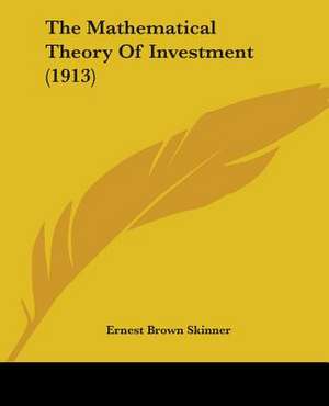 The Mathematical Theory Of Investment (1913) de Ernest Brown Skinner