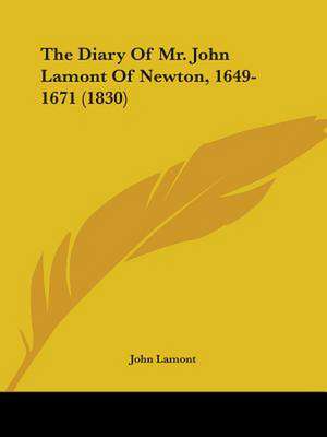 The Diary Of Mr. John Lamont Of Newton, 1649-1671 (1830) de John Lamont